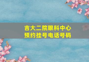 吉大二院眼科中心预约挂号电话号码