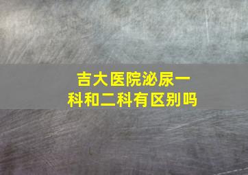 吉大医院泌尿一科和二科有区别吗