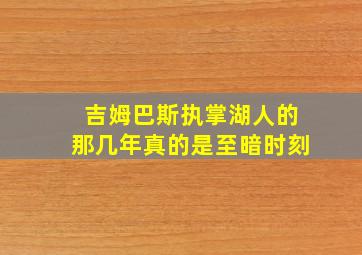 吉姆巴斯执掌湖人的那几年真的是至暗时刻