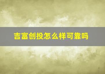 吉富创投怎么样可靠吗