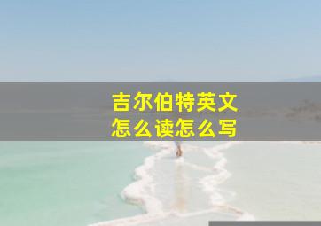 吉尔伯特英文怎么读怎么写