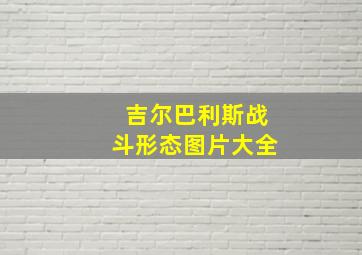 吉尔巴利斯战斗形态图片大全