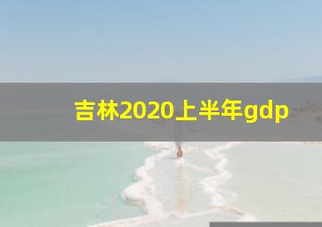 吉林2020上半年gdp