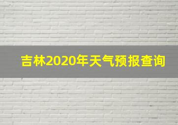 吉林2020年天气预报查询