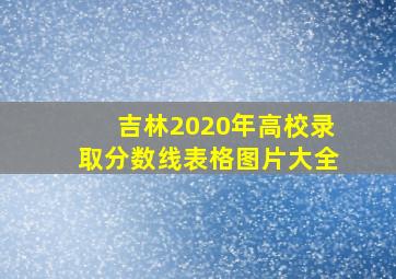 吉林2020年高校录取分数线表格图片大全