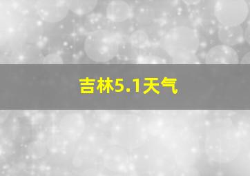 吉林5.1天气