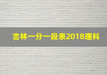 吉林一分一段表2018理科