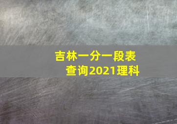 吉林一分一段表查询2021理科