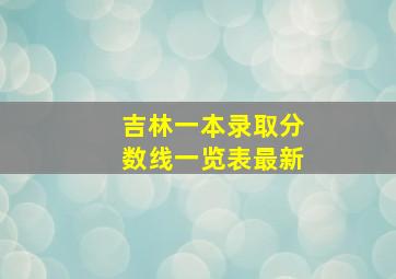 吉林一本录取分数线一览表最新