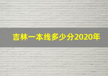 吉林一本线多少分2020年