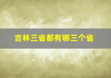 吉林三省都有哪三个省