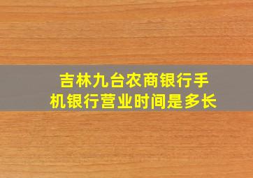 吉林九台农商银行手机银行营业时间是多长