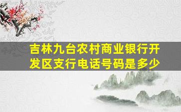 吉林九台农村商业银行开发区支行电话号码是多少