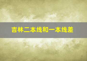 吉林二本线和一本线差