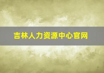 吉林人力资源中心官网