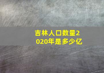 吉林人口数量2020年是多少亿