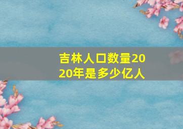 吉林人口数量2020年是多少亿人