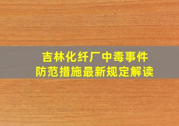 吉林化纤厂中毒事件防范措施最新规定解读