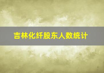 吉林化纤股东人数统计