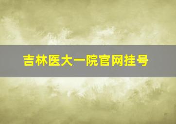 吉林医大一院官网挂号