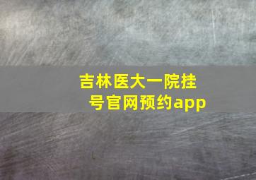 吉林医大一院挂号官网预约app