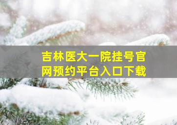 吉林医大一院挂号官网预约平台入口下载