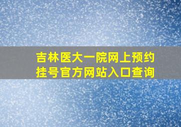 吉林医大一院网上预约挂号官方网站入口查询