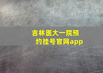 吉林医大一院预约挂号官网app