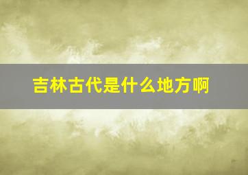 吉林古代是什么地方啊