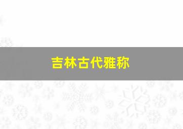 吉林古代雅称