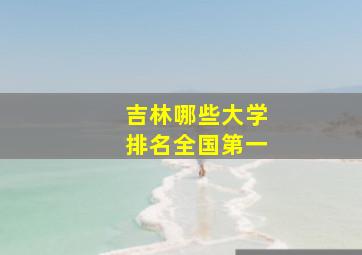 吉林哪些大学排名全国第一