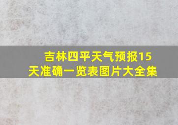 吉林四平天气预报15天准确一览表图片大全集