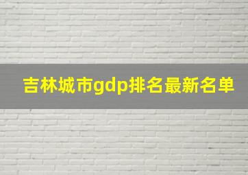 吉林城市gdp排名最新名单