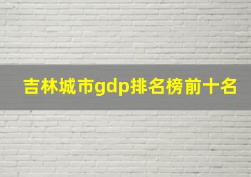 吉林城市gdp排名榜前十名