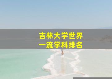 吉林大学世界一流学科排名