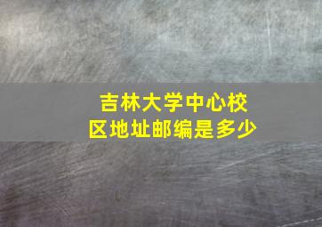 吉林大学中心校区地址邮编是多少