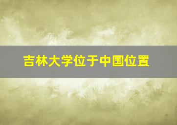 吉林大学位于中国位置