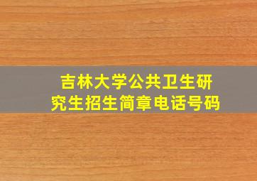 吉林大学公共卫生研究生招生简章电话号码