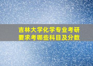 吉林大学化学专业考研要求考哪些科目及分数