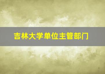 吉林大学单位主管部门