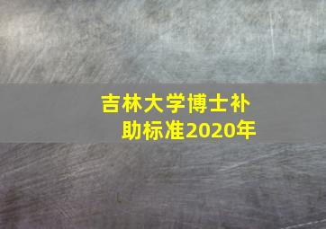 吉林大学博士补助标准2020年