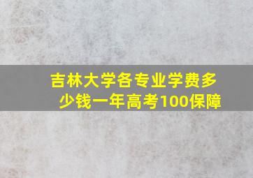 吉林大学各专业学费多少钱一年高考100保障