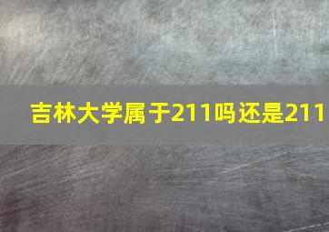 吉林大学属于211吗还是211