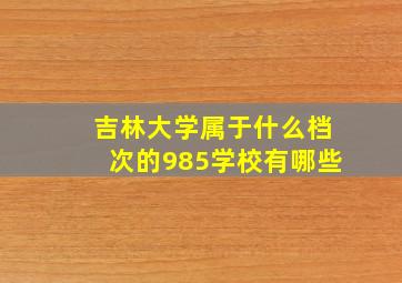 吉林大学属于什么档次的985学校有哪些