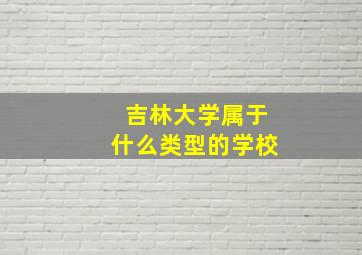 吉林大学属于什么类型的学校