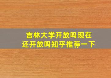 吉林大学开放吗现在还开放吗知乎推荐一下