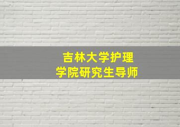 吉林大学护理学院研究生导师