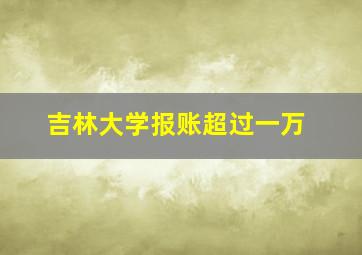 吉林大学报账超过一万