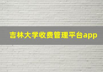 吉林大学收费管理平台app