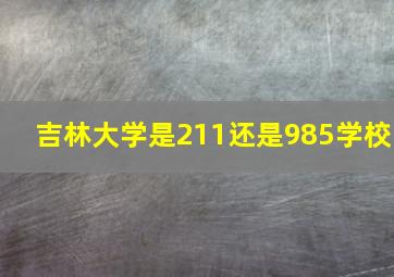 吉林大学是211还是985学校